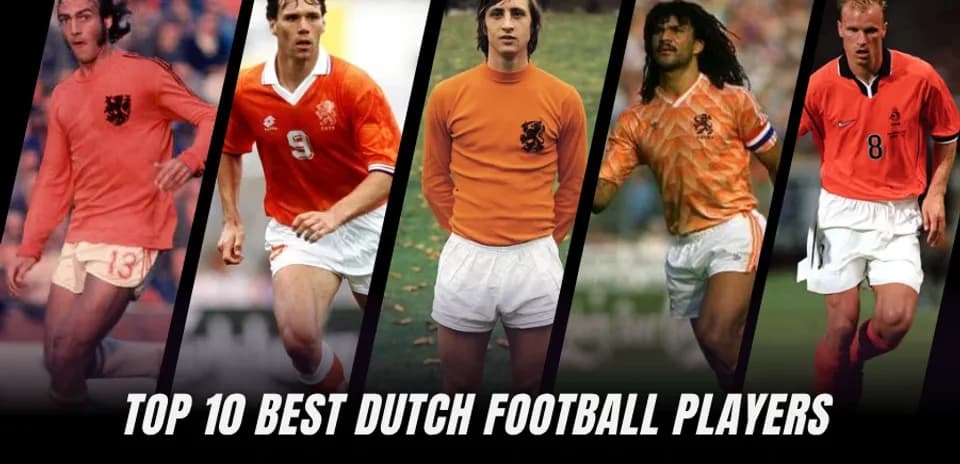 Top 10 Greatest Dutch Football Legends of All Time
