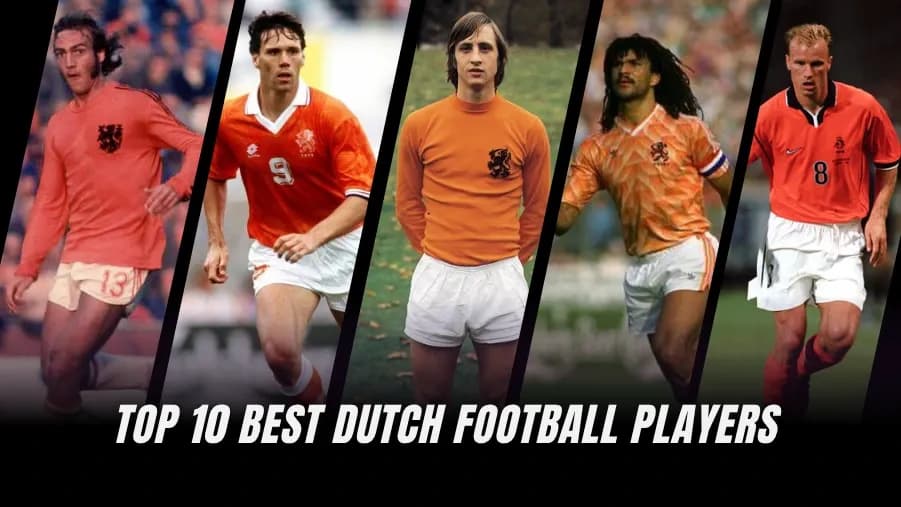 Top 10 Greatest Dutch Football Legends of All Time